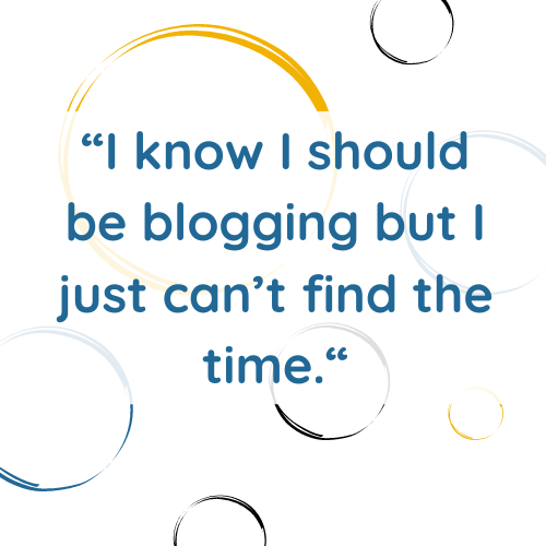 This image says "I know I should blog but I just can't find the time." Can you relate?